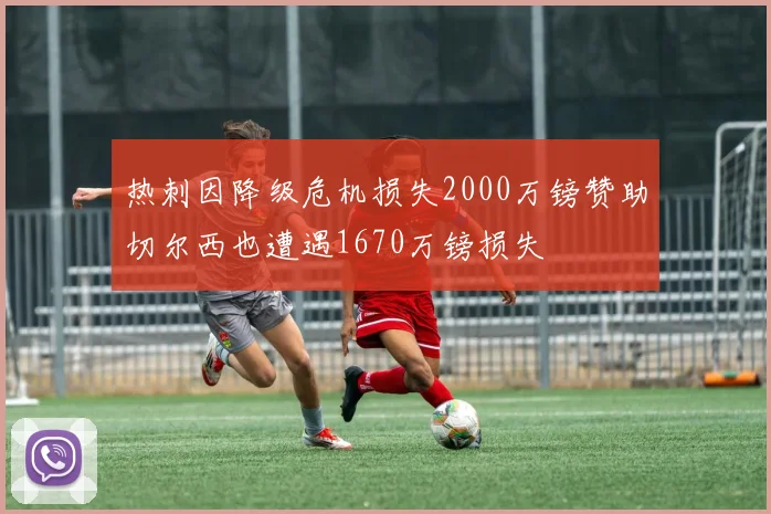 热刺因降级危机损失2000万镑赞助切尔西也遭遇1670万镑损失