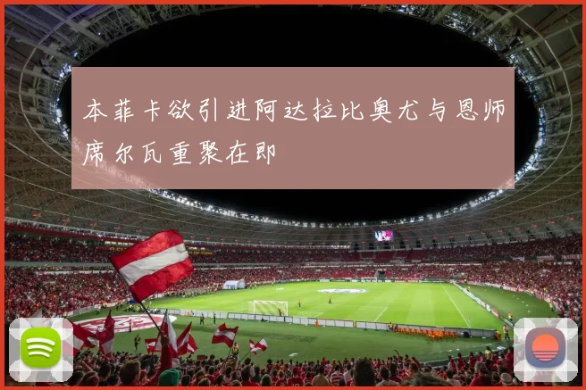本菲卡欲引进阿达拉比奥尤与恩师席尔瓦重聚在即